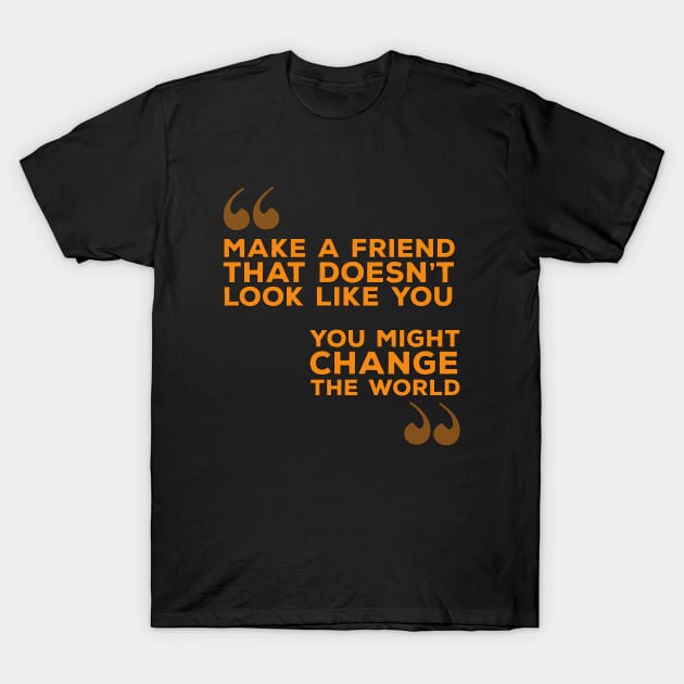 Make A Friend That Doesn't Look Like You T-Shirt by DiegoCarvalho